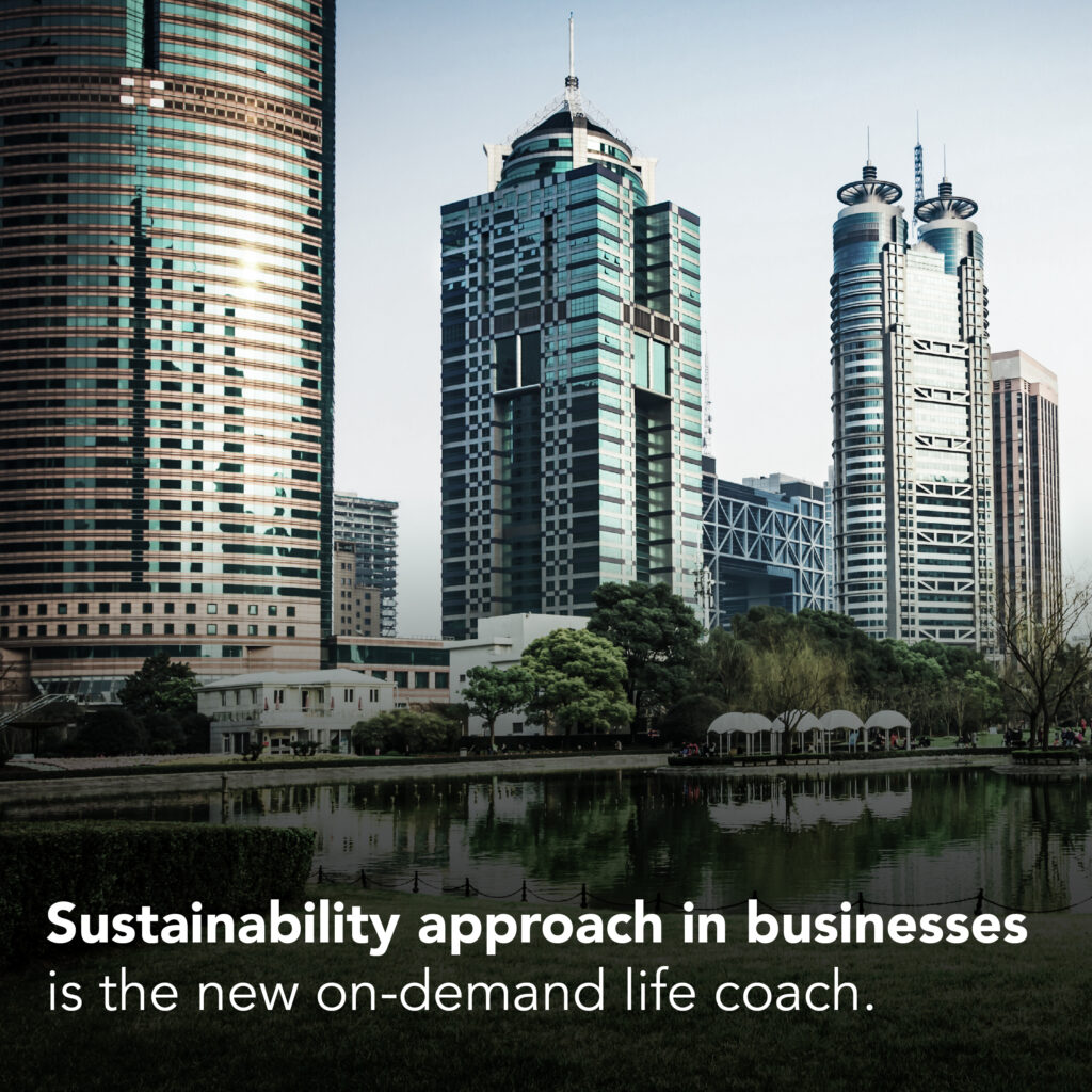 Sustainability approach in businesses is the new on-demand life coach.