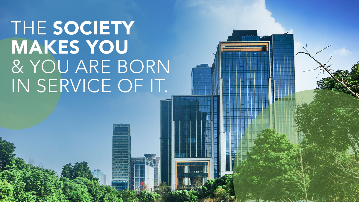 The Society Makes You & You are Born in Service of It