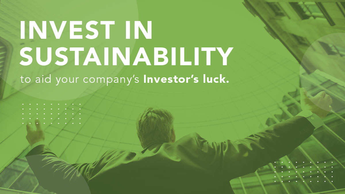 Invest in Sustainability to aid your company’s Investor’s luck