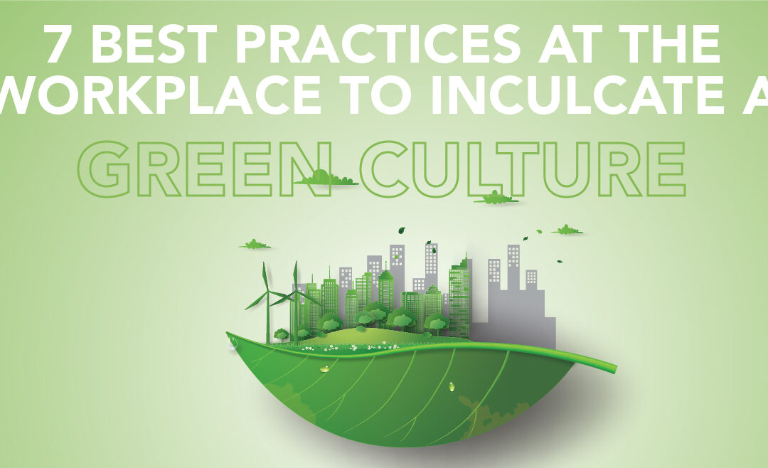 7 Best Practices At The Workplace To Inculcate A Green Culture 
