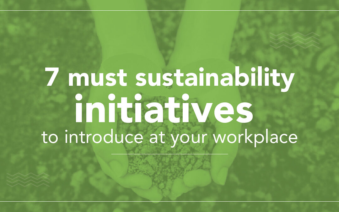 7 Must Sustainability Initiatives at Workplace