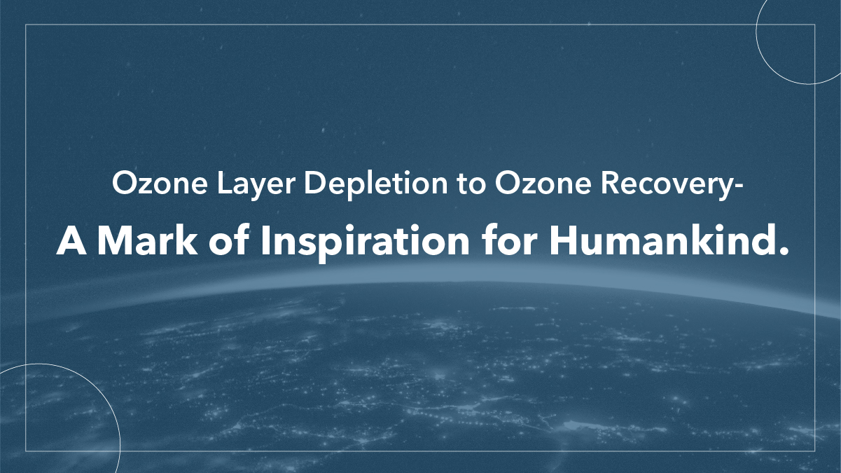 Ozone Layer Depletion to Ozone Recovery- A Mark of Inspiration for Humankind