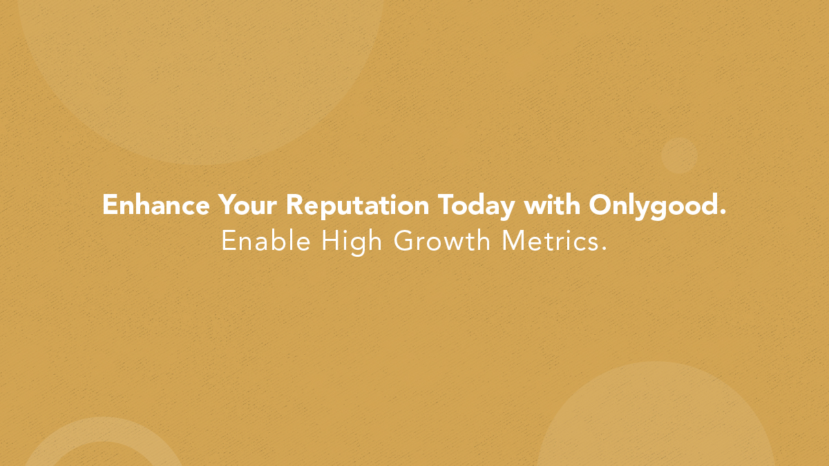 Enhance your reputation today with onlygood enable high growth metrics