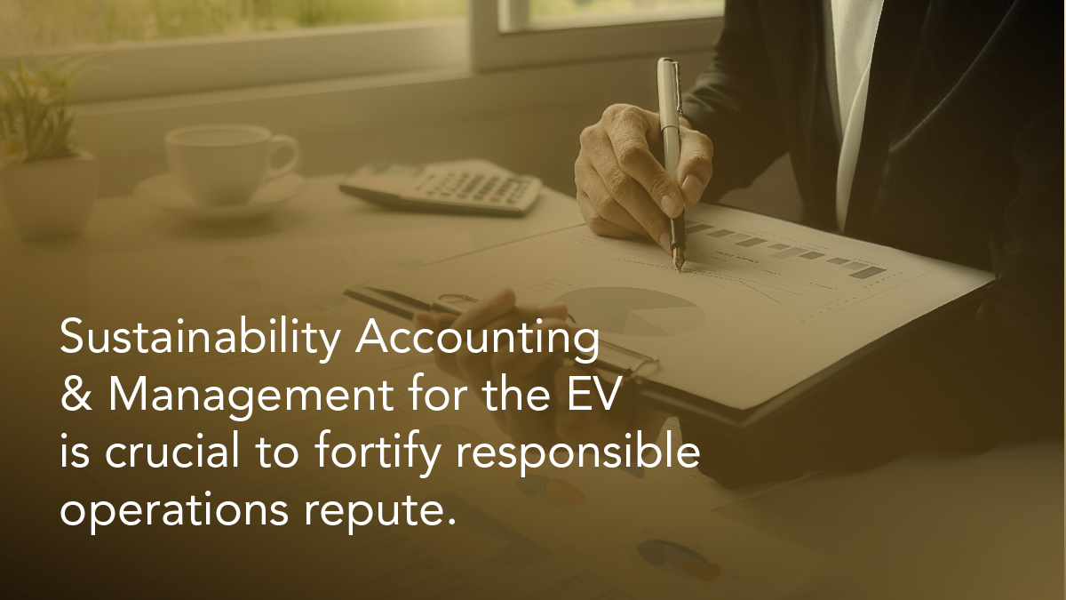 Sustainability Accounting and Management for the EV is crucial to fortify responsible operations repute