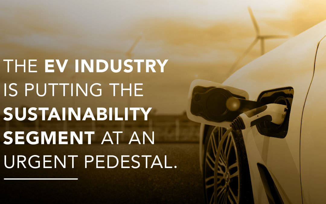 The EV Industry is putting the sustainability segment at an urgent pedestal