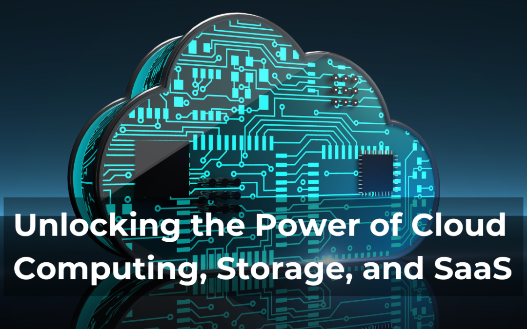Unlocking the Power of Cloud Computing, Storage, and SaaS